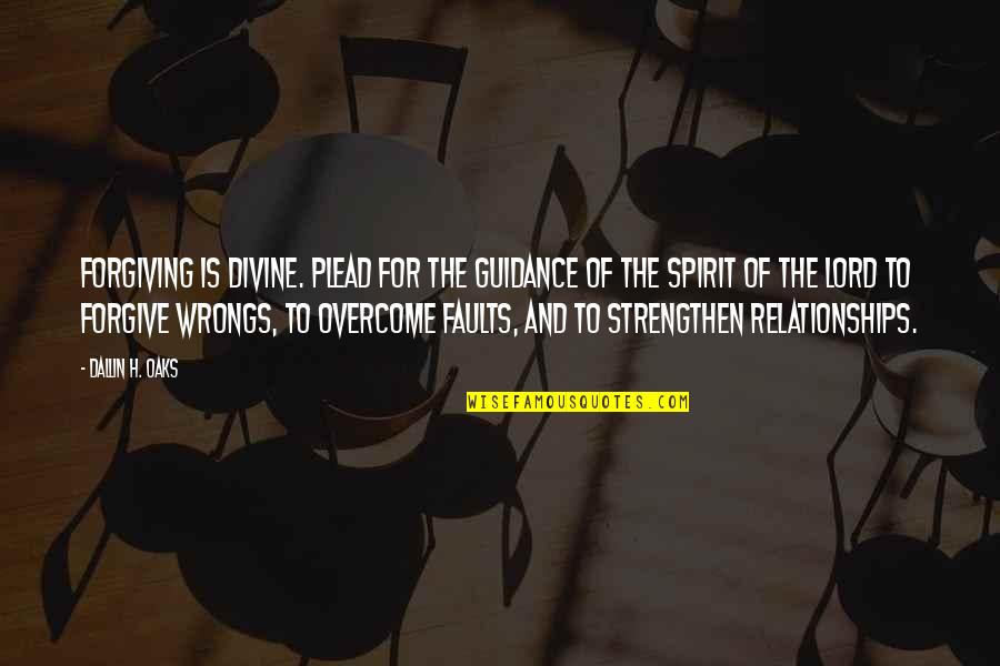 Strengthen Relationships Quotes By Dallin H. Oaks: Forgiving is divine. Plead for the guidance of Strengthen Relationships Quotes By Dallin H. Oaks: Forgiving is divine. Plead for the guidance of