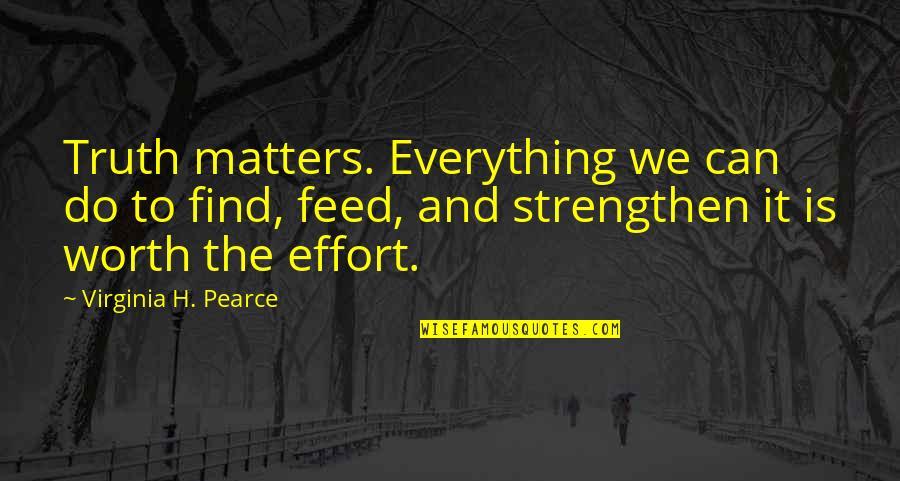 Strengthen Up Quotes By Virginia H. Pearce: Truth matters. Everything we can do to find,