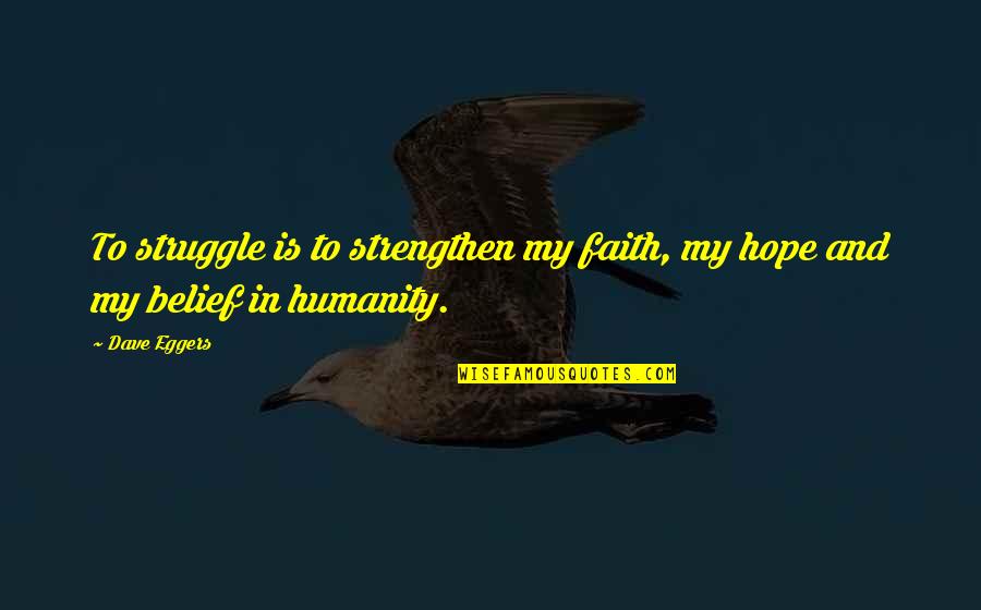 Strengthen'd Quotes By Dave Eggers: To struggle is to strengthen my faith, my