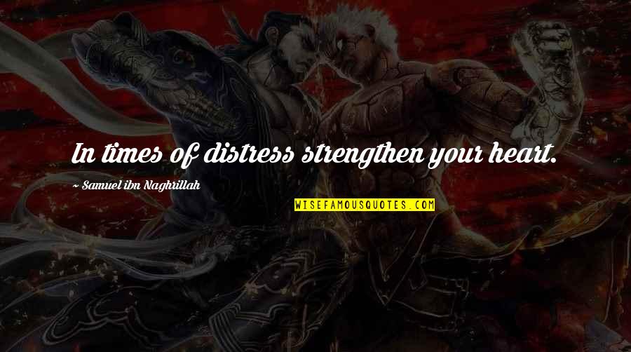 Strengthen'd Quotes By Samuel Ibn Naghrillah: In times of distress strengthen your heart.