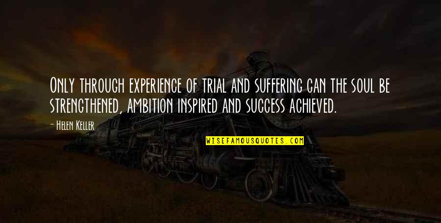 Strengthened Quotes By Helen Keller: Only through experience of trial and suffering can