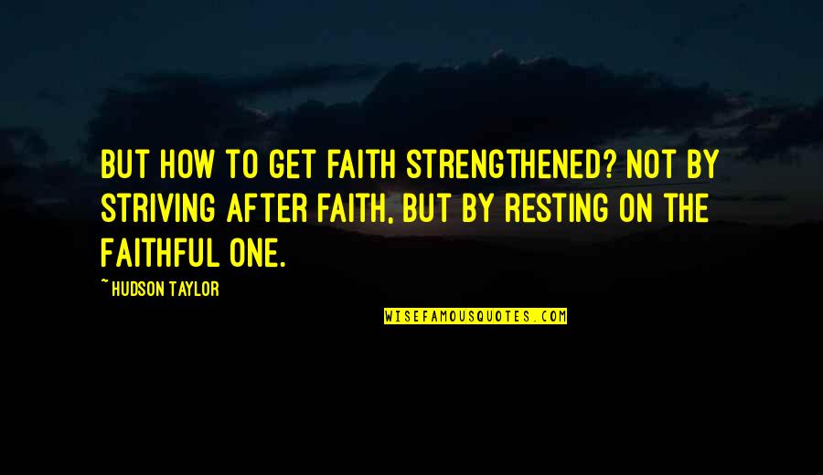 Strengthened Quotes By Hudson Taylor: But how to get faith strengthened? Not by