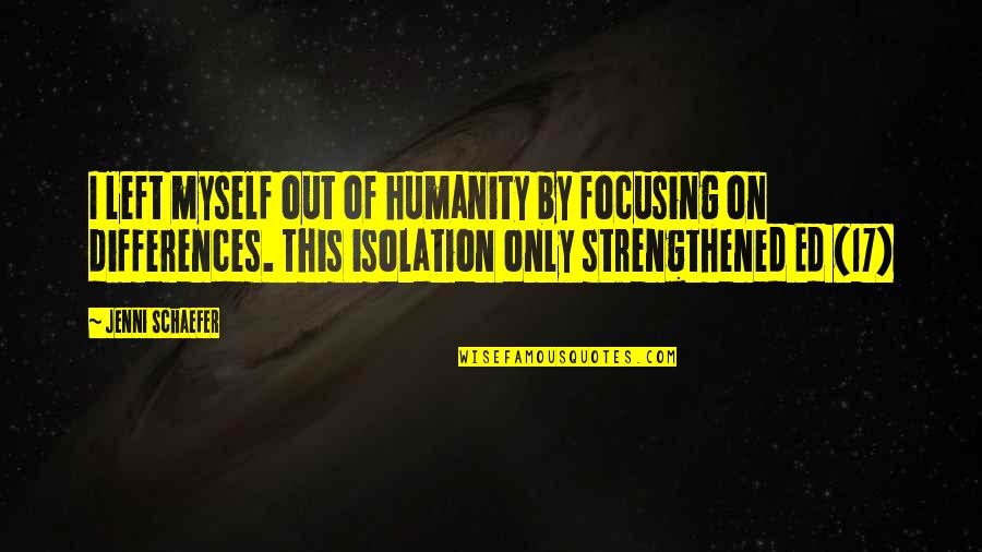 Strengthened Quotes By Jenni Schaefer: I left myself out of humanity by focusing