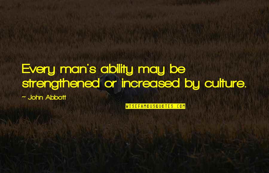 Strengthened Quotes By John Abbott: Every man's ability may be strengthened or increased