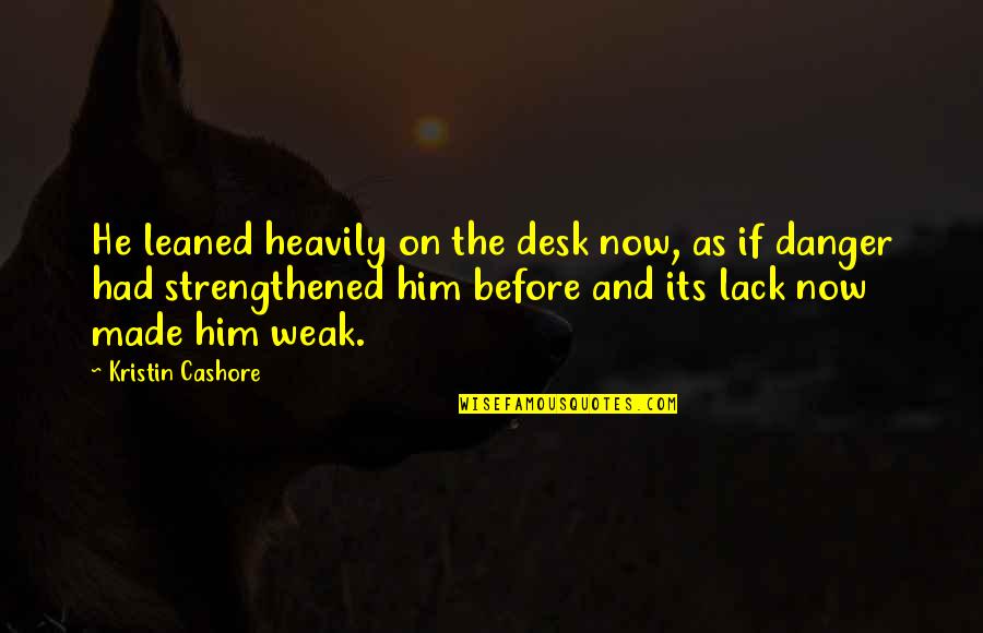 Strengthened Quotes By Kristin Cashore: He leaned heavily on the desk now, as