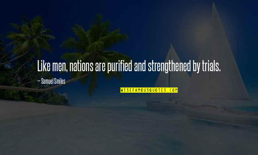Strengthened Quotes By Samuel Smiles: Like men, nations are purified and strengthened by