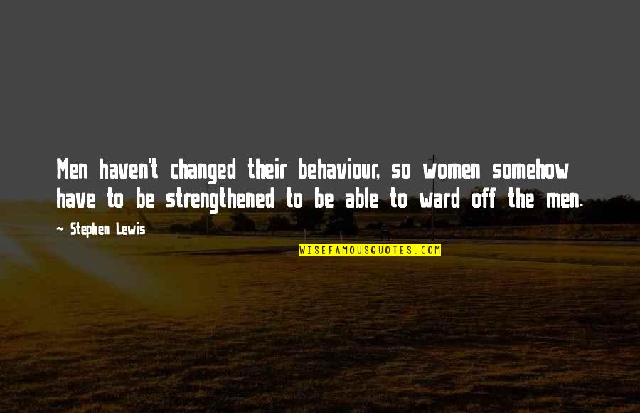 Strengthened Quotes By Stephen Lewis: Men haven't changed their behaviour, so women somehow