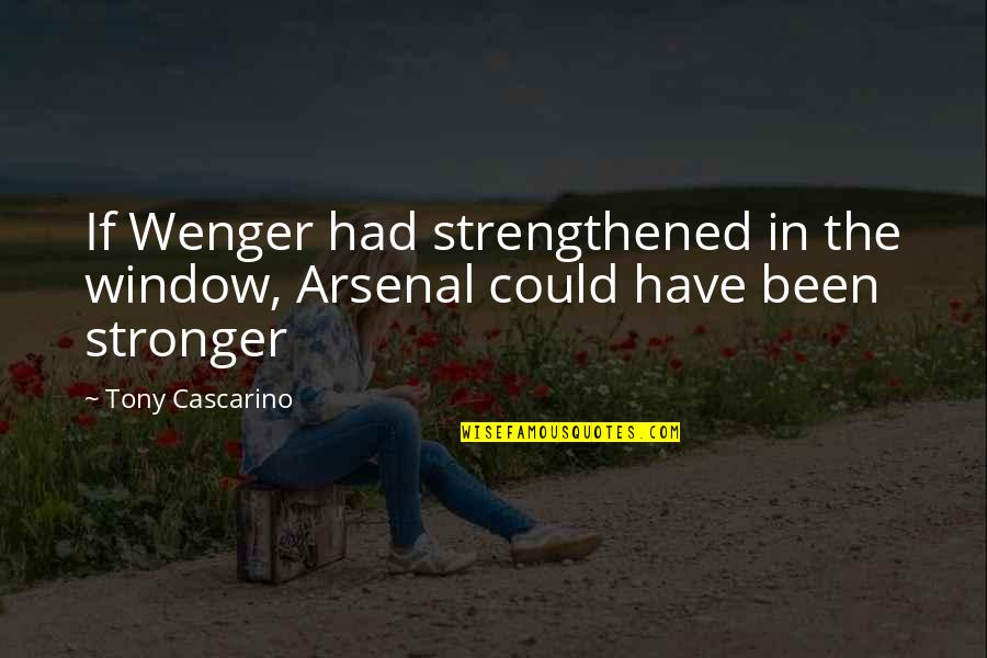 Strengthened Quotes By Tony Cascarino: If Wenger had strengthened in the window, Arsenal