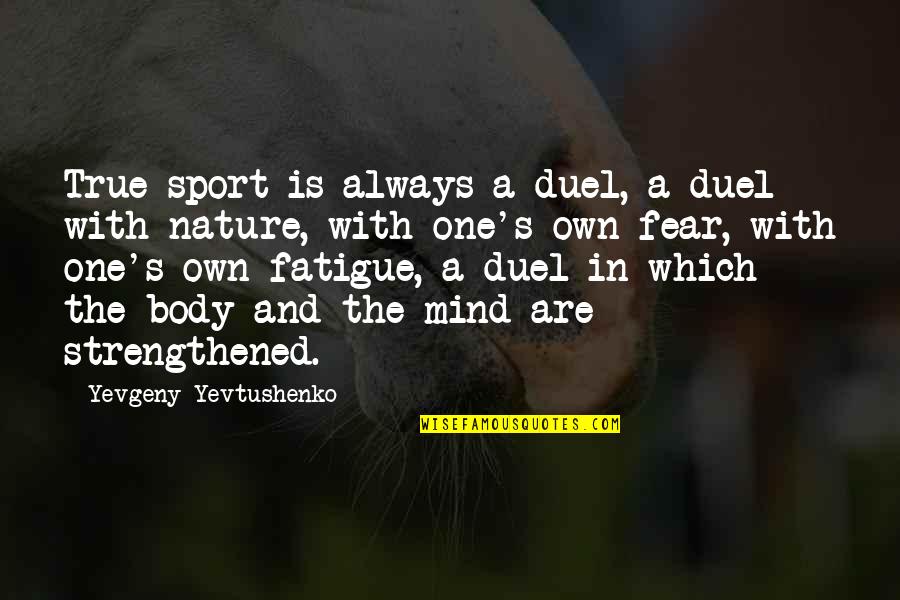 Strengthened Quotes By Yevgeny Yevtushenko: True sport is always a duel, a duel