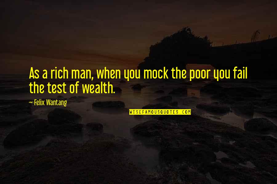 Strengthener With Formaldehyde Quotes By Felix Wantang: As a rich man, when you mock the