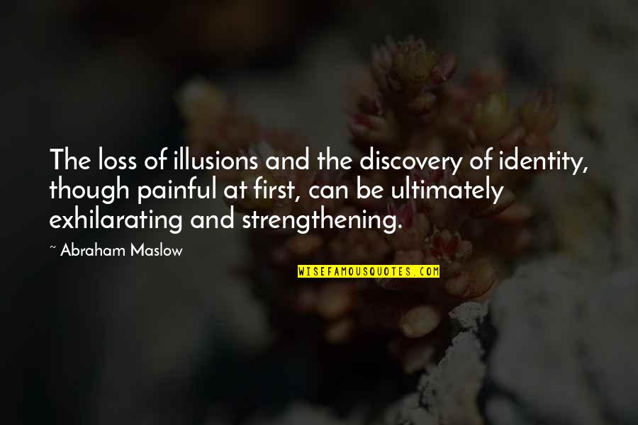 Strengthening Quotes By Abraham Maslow: The loss of illusions and the discovery of