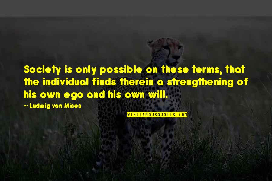 Strengthening Quotes By Ludwig Von Mises: Society is only possible on these terms, that