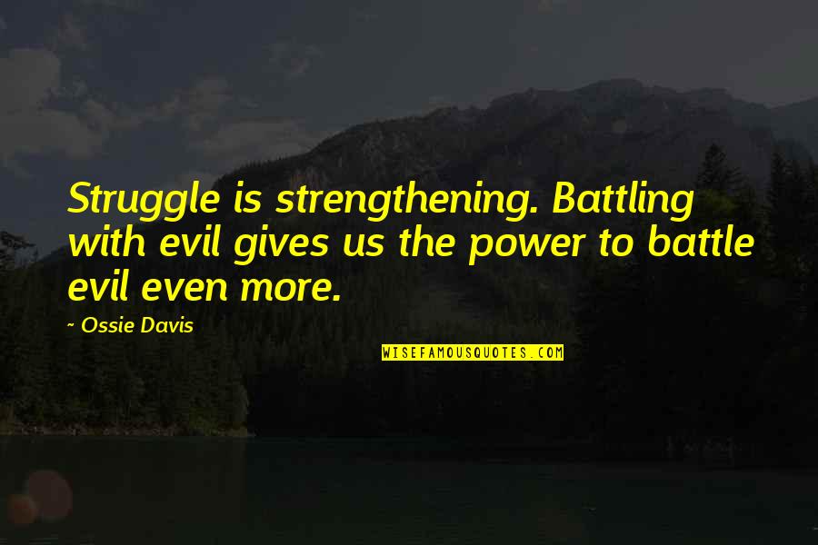 Strengthening Quotes By Ossie Davis: Struggle is strengthening. Battling with evil gives us