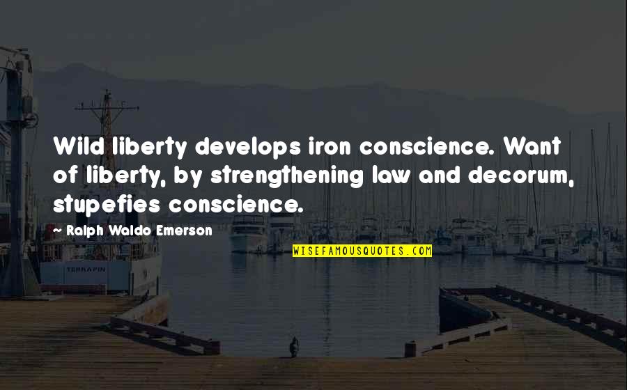Strengthening Quotes By Ralph Waldo Emerson: Wild liberty develops iron conscience. Want of liberty,