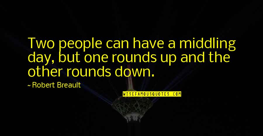 Strengthening The Mind Quotes By Robert Breault: Two people can have a middling day, but