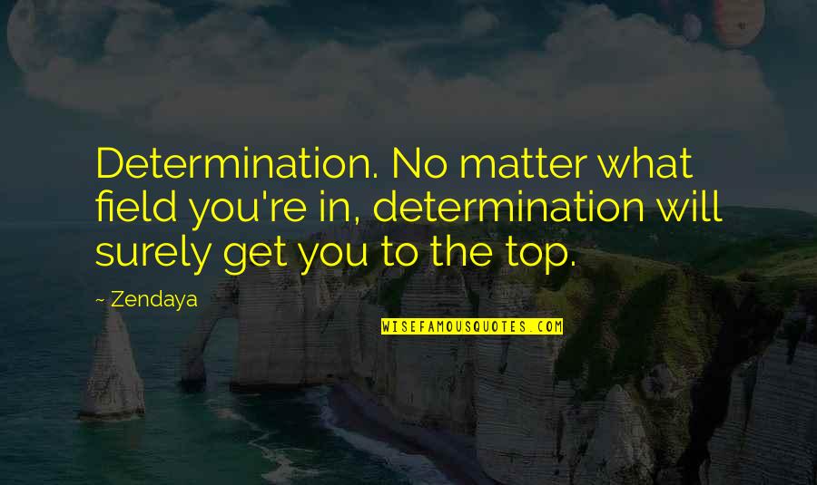 Strengthening Your Faith In God Quotes By Zendaya: Determination. No matter what field you're in, determination