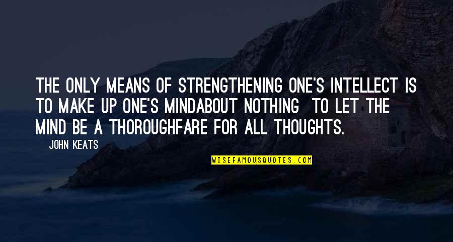 Strengthening Your Mind Quotes By John Keats: The only means of strengthening one's intellect is