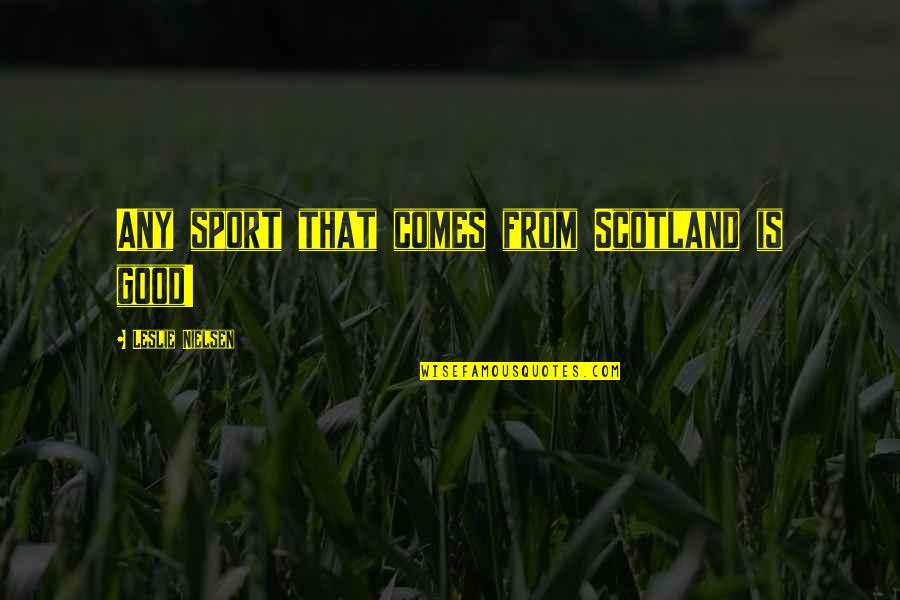 Strengthens The Spine Quotes By Leslie Nielsen: Any sport that comes from Scotland is good!