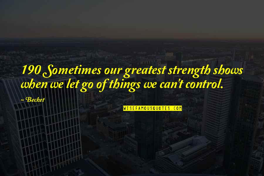Strength'ned Quotes By Becket: 190 Sometimes our greatest strength shows when we