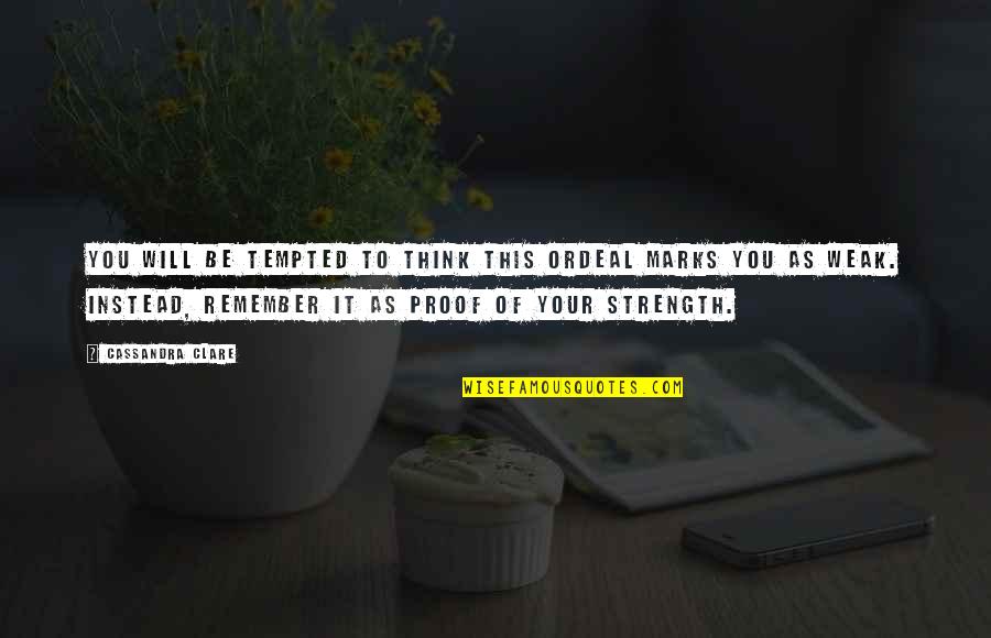 Strength'ned Quotes By Cassandra Clare: You will be tempted to think this ordeal