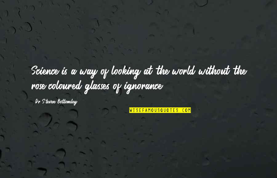 Strength'ned Quotes By Dr Steven Bottomley: Science is a way of looking at the Strength'ned Quotes By Dr Steven Bottomley: Science is a way of looking at the