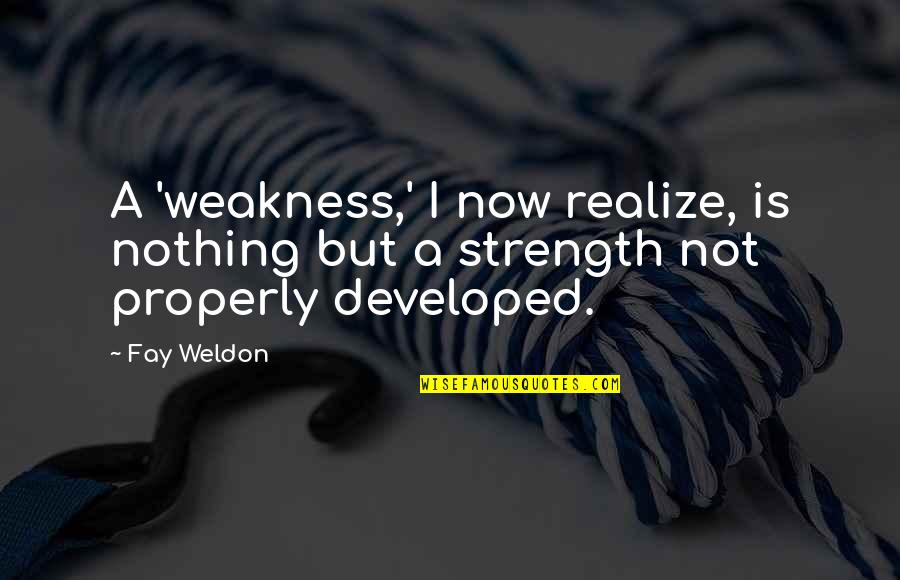 Strength'ned Quotes By Fay Weldon: A 'weakness,' I now realize, is nothing but