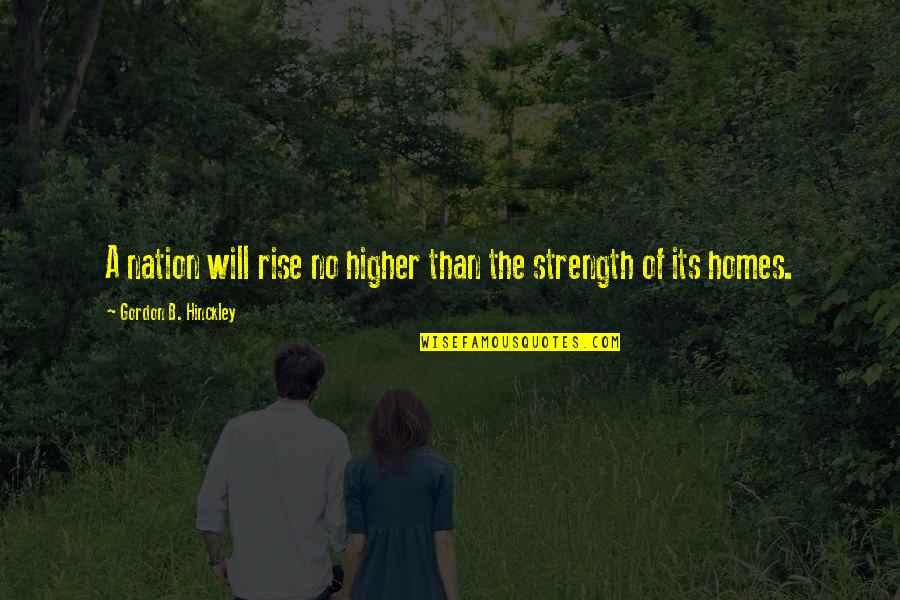 Strength'ned Quotes By Gordon B. Hinckley: A nation will rise no higher than the
