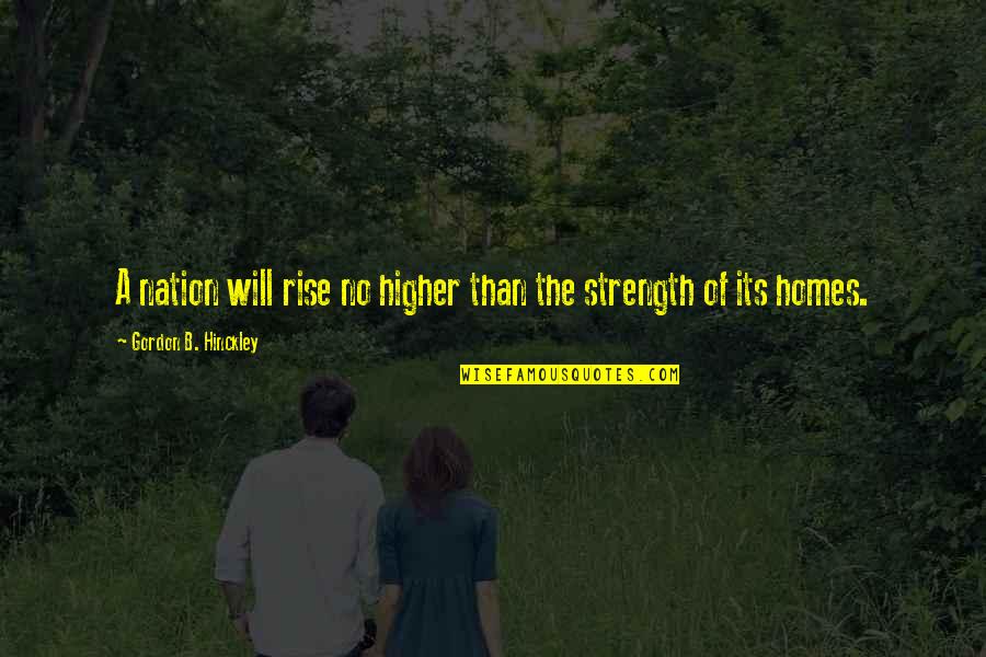 Strength'ned Quotes By Gordon B. Hinckley: A nation will rise no higher than the Strength'ned Quotes By Gordon B. Hinckley: A nation will rise no higher than the