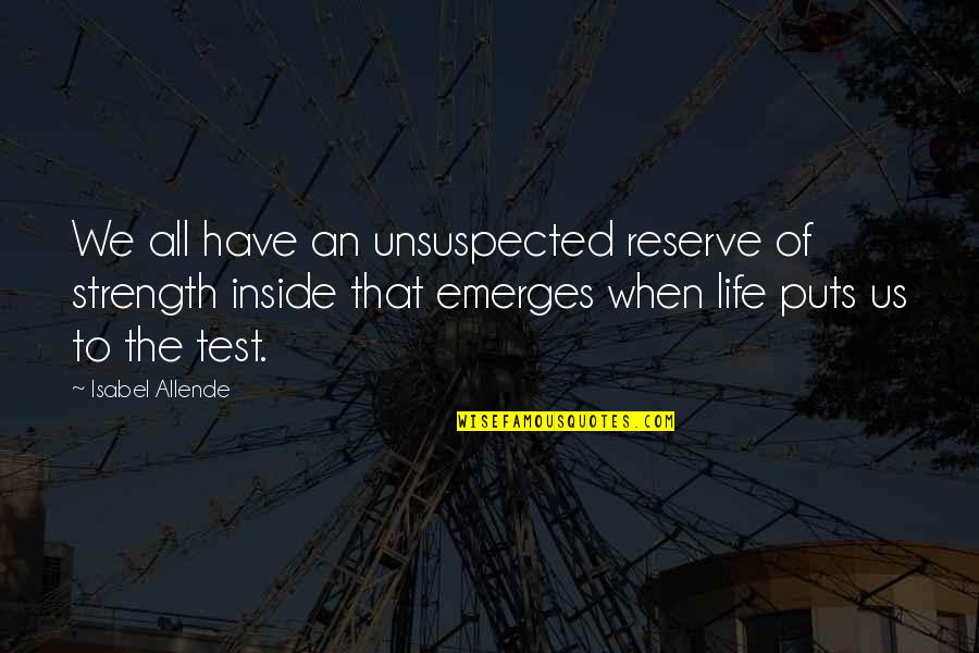 Strength'ned Quotes By Isabel Allende: We all have an unsuspected reserve of strength