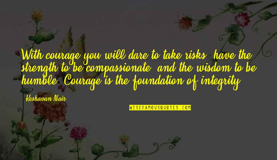 Strength'ned Quotes By Keshavan Nair: With courage you will dare to take risks, Strength'ned Quotes By Keshavan Nair: With courage you will dare to take risks,