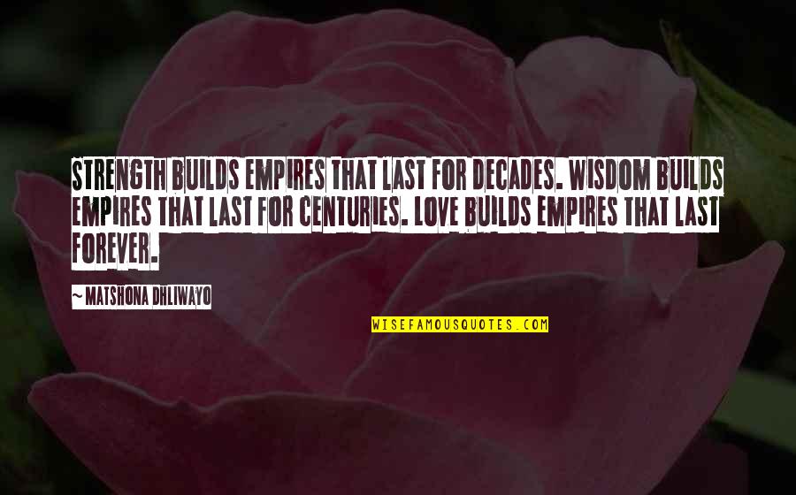 Strength'ned Quotes By Matshona Dhliwayo: Strength builds empires that last for decades. Wisdom Strength'ned Quotes By Matshona Dhliwayo: Strength builds empires that last for decades. Wisdom
