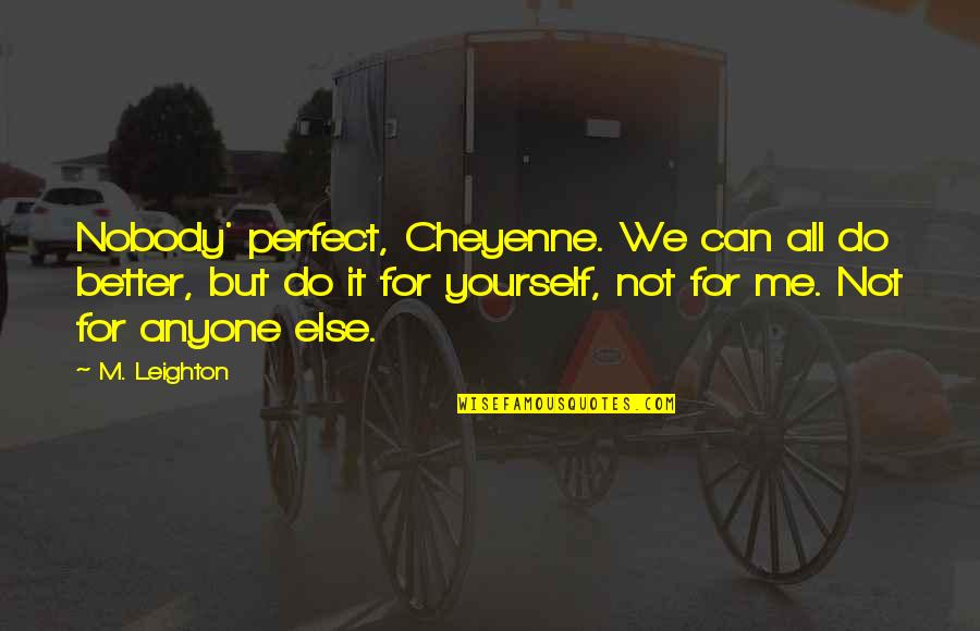 Strengths And Qualities Quotes By M. Leighton: Nobody' perfect, Cheyenne. We can all do better, Strengths And Qualities Quotes By M. Leighton: Nobody' perfect, Cheyenne. We can all do better,