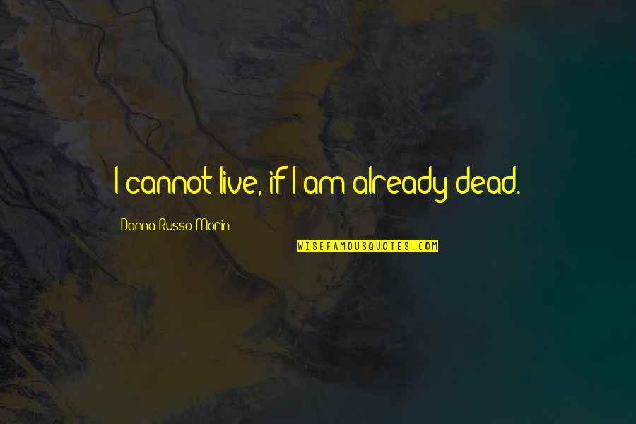 Strengths And Talents Quotes By Donna Russo Morin: I cannot live, if I am already dead.