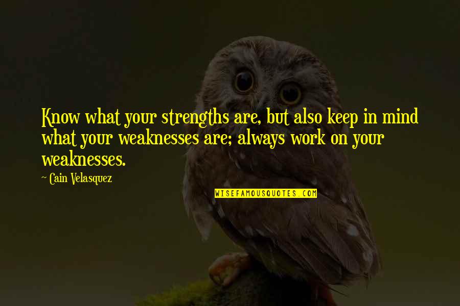 Strengths And Weakness Quotes By Cain Velasquez: Know what your strengths are, but also keep