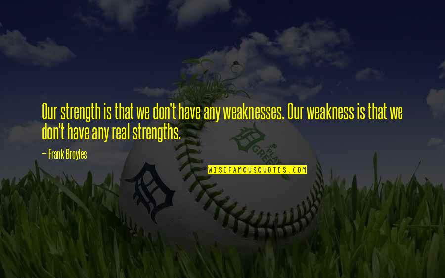 Strengths And Weakness Quotes By Frank Broyles: Our strength is that we don't have any