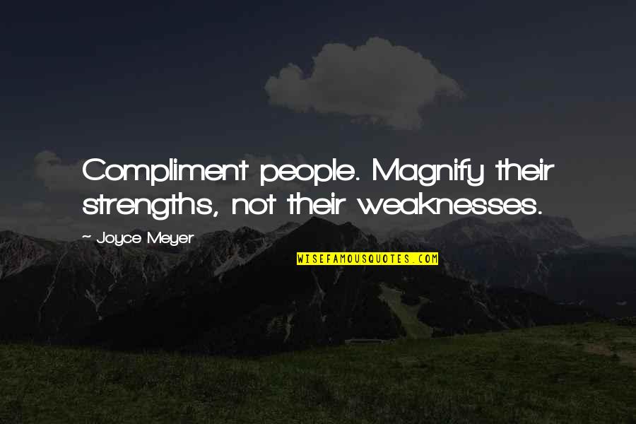 Strengths And Weakness Quotes By Joyce Meyer: Compliment people. Magnify their strengths, not their weaknesses.