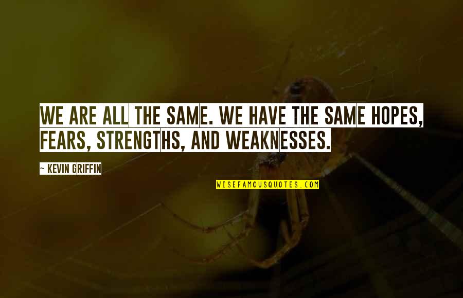 Strengths And Weakness Quotes By Kevin Griffin: We are all the same. We have the