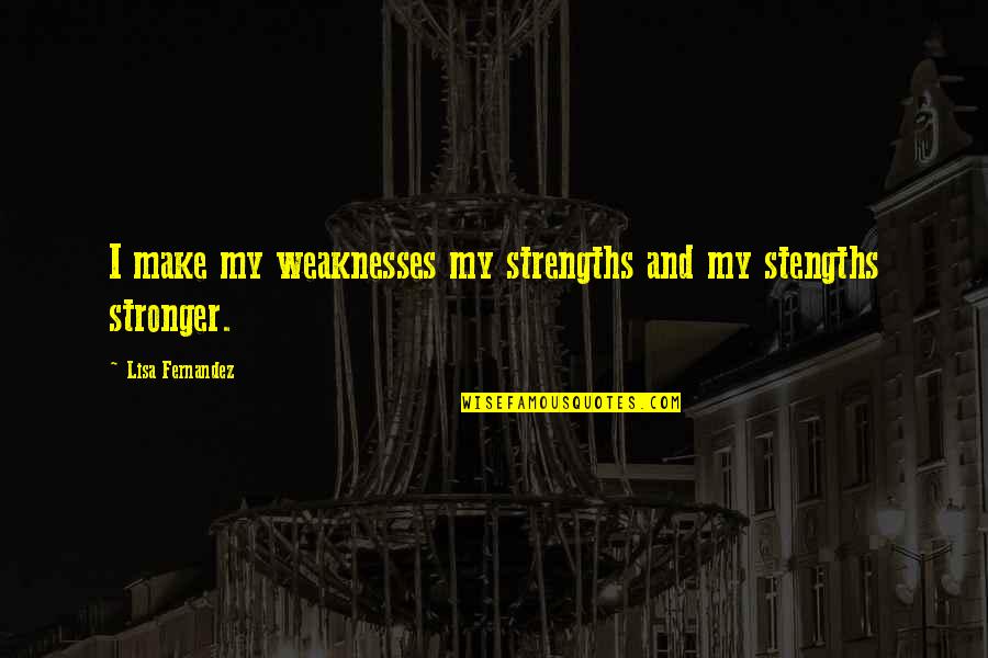 Strengths And Weakness Quotes By Lisa Fernandez: I make my weaknesses my strengths and my