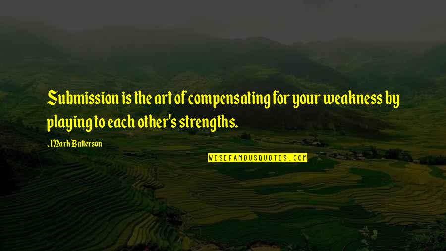 Strengths And Weakness Quotes By Mark Batterson: Submission is the art of compensating for your
