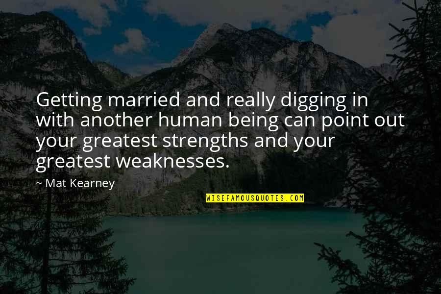 Strengths And Weakness Quotes By Mat Kearney: Getting married and really digging in with another