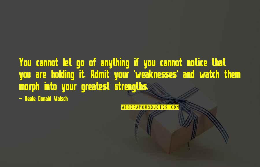 Strengths And Weakness Quotes By Neale Donald Walsch: You cannot let go of anything if you