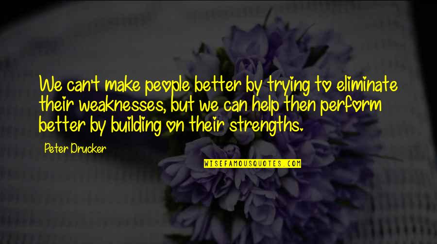 Strengths And Weakness Quotes By Peter Drucker: We can't make people better by trying to