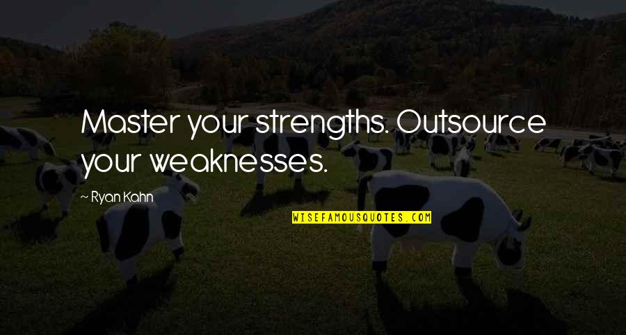 Strengths And Weakness Quotes By Ryan Kahn: Master your strengths. Outsource your weaknesses.