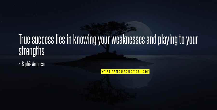 Strengths And Weakness Quotes By Sophia Amoruso: True success lies in knowing your weaknesses and