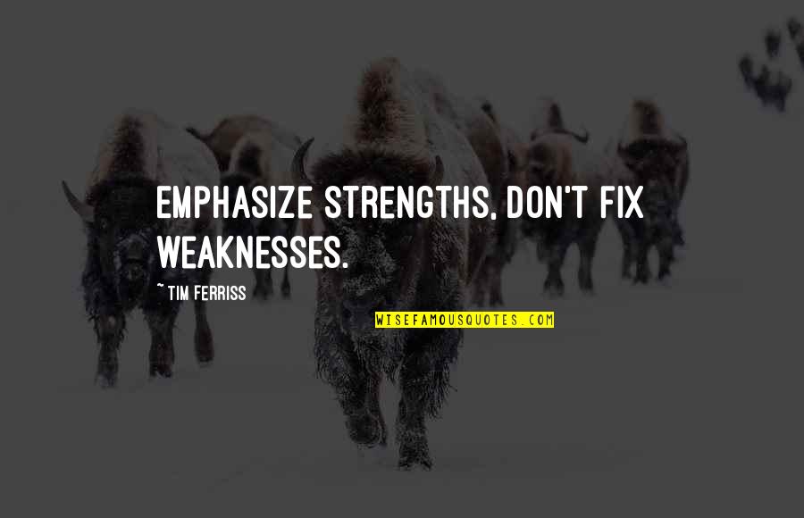Strengths And Weakness Quotes By Tim Ferriss: Emphasize strengths, don't fix weaknesses.