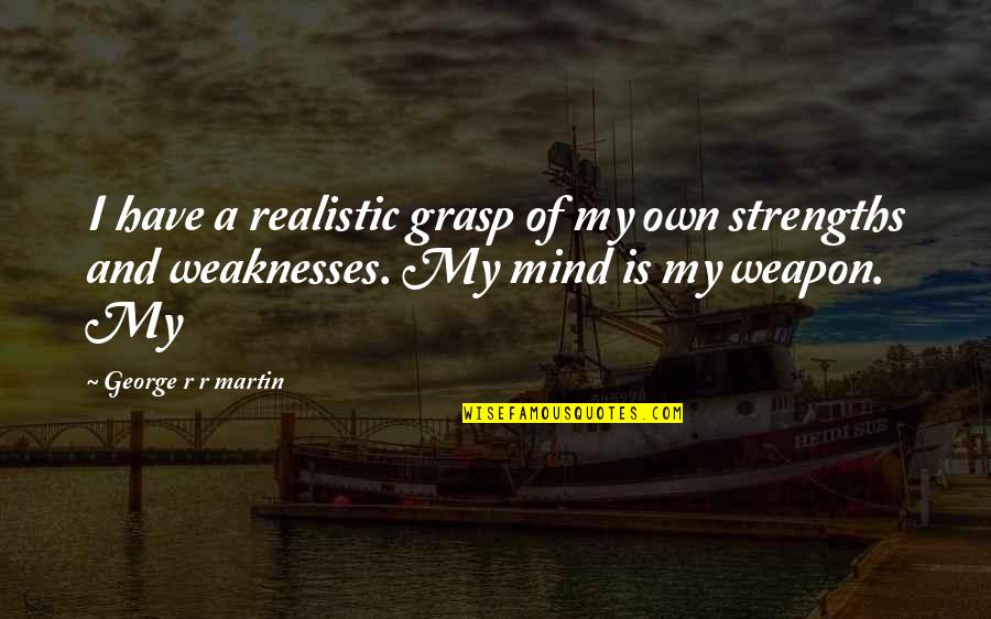 Strengths And Weaknesses Quotes By George R R Martin: I have a realistic grasp of my own