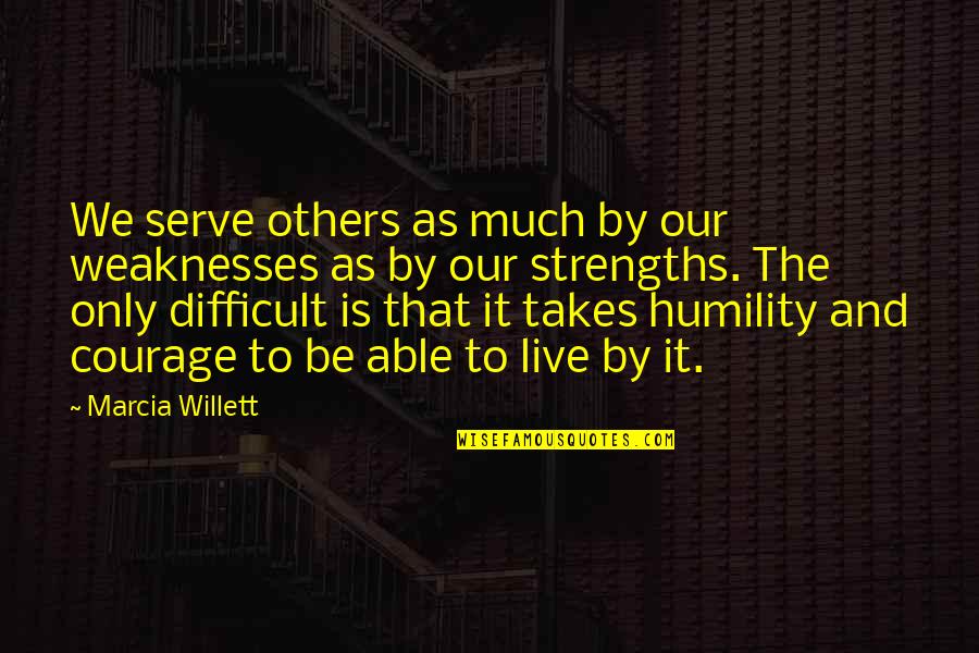 Strengths And Weaknesses Quotes By Marcia Willett: We serve others as much by our weaknesses