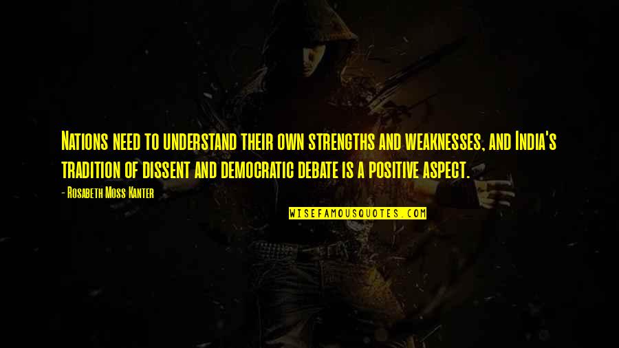 Strengths And Weaknesses Quotes By Rosabeth Moss Kanter: Nations need to understand their own strengths and