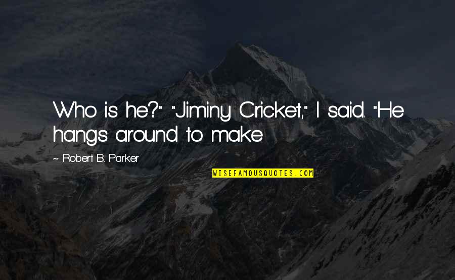 Strengths Of Character Quotes By Robert B. Parker: Who is he?" "Jiminy Cricket," I said. "He Strengths Of Character Quotes By Robert B. Parker: Who is he?" "Jiminy Cricket," I said. "He