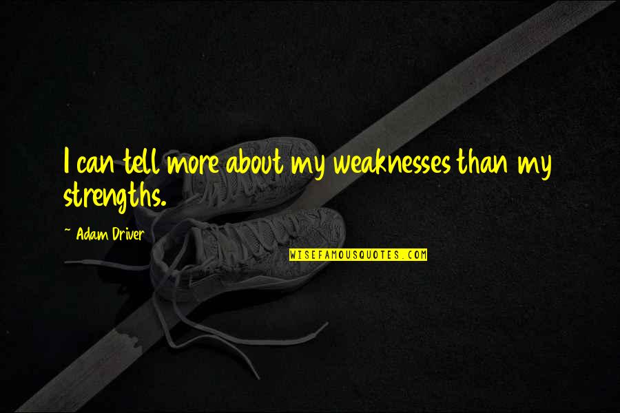 Strengths Quotes By Adam Driver: I can tell more about my weaknesses than